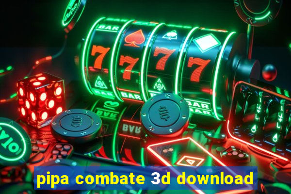 pipa combate 3d download